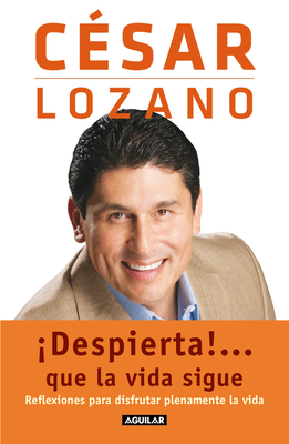 Despierta!...Que La Vida Sigue. Reflexiones Para Disfrutar Plenamente La Vida / Life Goes On... - Lozano, Cesar