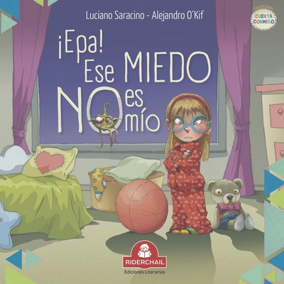 epa! Ese Miedo No Es M?o: literatura infantil - O'Kif, Alejandro (Illustrator), and Saracino, Luciano