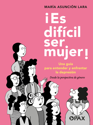 Es Dif?cil Ser Mujer!: Una Gu?a Para Entender Y Enfrentar La Depresi?n - Lara, Mar?a Asunci?n