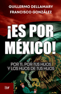 Es por M?xico!: Por ti, por tus hijos y por los hijos de tus hijos.