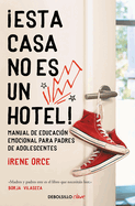 esta Casa No Es Un Hotel!: Manual de Educaci?n Emocional Para Padres de Adolesc Entes / This House Is Not a Hotel!