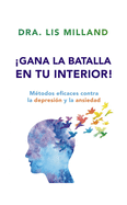 Gana La Batalla En Tu Interior!: M?todos Eficaces Contra La Depresi?n Y La Ansiedad