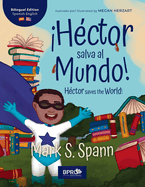 H?ctor Salva al Mundo! / H?ctor Saves the World!: Una historia para nios: Edici?n biling?e (Ingl?s y Espaol) / A Children's Story: Bilingual Edition (English and Spanish)