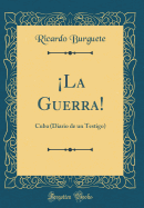 la Guerra!: Cuba (Diario de Un Testigo) (Classic Reprint)