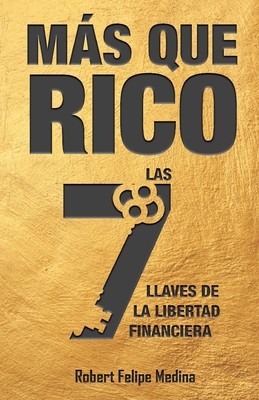 ms Que Rico!: Las 7 llaves de la libertad financiera - Medina, Robert Felipe Medina