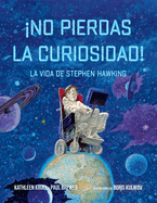 No Pierdas La Curiosidad!: La Vida de Stephen Hawking