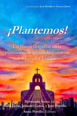 Plantemos!: Un nuevo despertar en la plantaci?n de iglesias hispanas en los Estados Unidos - Portillo, Anna E (Editor), and Portillo, Jos? (Translated by), and Le?n, Aldo (Contributions by)