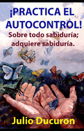 Practica El Autocontrol!: Sobre todo sabidur?a; adquiere sabidur?a.