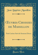 uvres Choisies de Massillon: Petit Car?me Suivi de Sermons Divers (Classic Reprint)