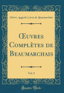 uvres Compl?tes de Beaumarchais, Vol. 2 (Classic Reprint)