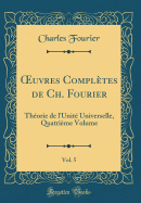 uvres Compl?tes de Ch. Fourier, Vol. 5: Th?orie de l'Unit? Universelle, Quatri?me Volume (Classic Reprint)