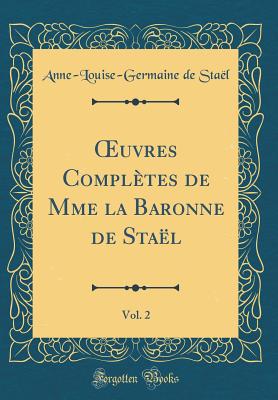 uvres Compl?tes de Mme la Baronne de Sta?l, Vol. 2 (Classic Reprint) - Sta?l, Anne-Louise-Germaine de