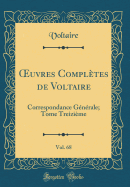 uvres Compl?tes de Voltaire, Vol. 68: Correspondance G?n?rale; Tome Treizi?me (Classic Reprint)