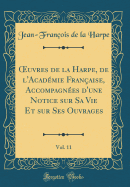 uvres de la Harpe, de l'Acad?mie Fran?aise, Accompagn?es d'une Notice sur Sa Vie Et sur Ses Ouvrages, Vol. 11 (Classic Reprint)