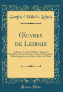 uvres de Leibniz: Collationn?e sur les Meilleurs Textes, Et Pr?c?d?e d'une Introduction; Essais de Th?odic?e, Monadologie, Lettres Entre Leibniz Et Clarke (Classic Reprint)