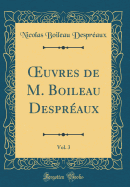 uvres de M. Boileau Despr?aux, Vol. 3 (Classic Reprint)