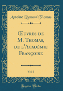 uvres de M. Thomas, de l'Acad?mie Fran?oise, Vol. 2 (Classic Reprint)