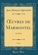 uvres de Marmontel, Vol. 2: Ire Partie (Classic Reprint)