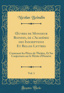 uvres de Monsieur Boindin, de l'Acad?mie des Inscriptions Et Belles Lettres, Vol. 1: Contenant Ses Pi?ces de Th??tre, Et Ses Conjectures sur le M?rite d'Homere (Classic Reprint)