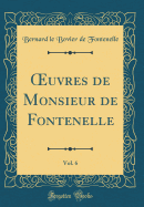 uvres de Monsieur de Fontenelle, Vol. 6 (Classic Reprint)