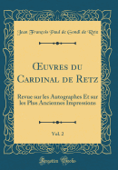 uvres du Cardinal de Retz, Vol. 2: Revue sur les Autographes Et sur les Plus Anciennes Impressions (Classic Reprint)