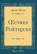 uvres Po?tiques (Classic Reprint)