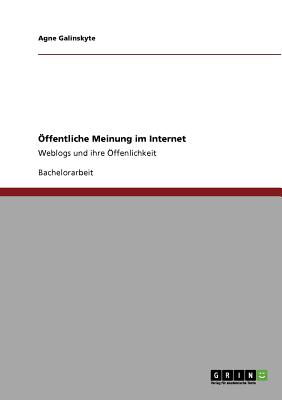 ffentliche Meinung im Internet: Weblogs und ihre ffenlichkeit - Galinskyte, Agne