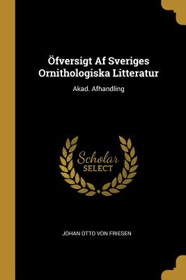 fversigt Af Sveriges Ornithologiska Litteratur: Akad. Afhandling - Johan Otto Von Friesen (Creator)