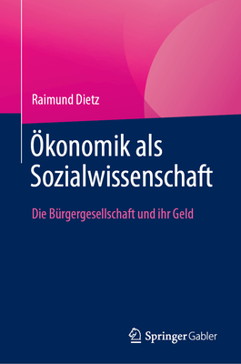 konomik als Sozialwissenschaft: Die Brgergesellschaft und ihr Geld - Dietz, Raimund