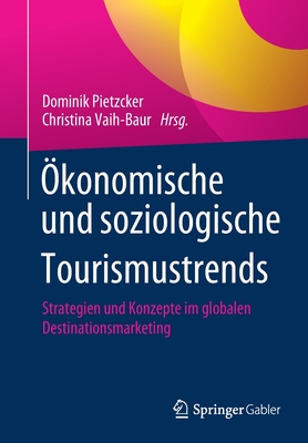 konomische und soziologische Tourismustrends: Strategien und Konzepte im globalen Destinationsmarketing - Pietzcker, Dominik (Editor), and Vaih-Baur, Christina (Editor)