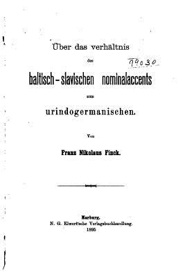 ber Das Verhltnis des Baltisch-Slavischen Nominalaccents zum Urindogermanischen - Finck, Franz Nikolaus