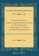 ber die ltesten Christlichen Begrbnissttten und Besonders die Katakomben zu Neapel mit Ihren Wandgemlden: Ein Beitrag zur Christlichen Alterthumskunde (Classic Reprint)