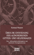 ber die Entstehung altnordischer Gtter- und Heldensagen: Eine philosophisch-philologische und historische Herangehensweise