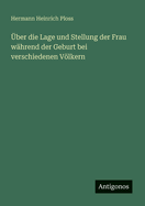 ber die Lage und Stellung der Frau whrend der Geburt bei verschiedenen Vlkern