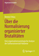 ber die Normalisierung organisierter Brutalitten: Eine organisationssoziologische Analyse der Euthanasieanstalt Hadamar