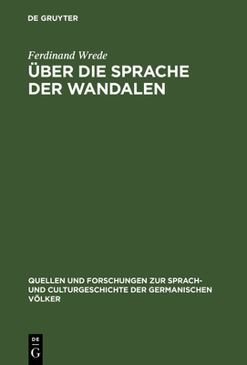 ber die Sprache der Wandalen: Ein Beitrag zur germanischen Namen- und Dialektforschung - Wrede, Ferdinand