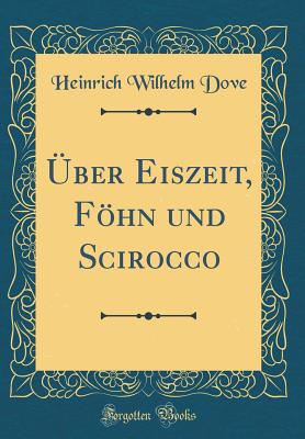 ber Eiszeit, Fhn und Scirocco (Classic Reprint) - Dove, Heinrich Wilhelm