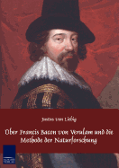 ber Francis Bacon von Verulam und die Methode der Naturforschung