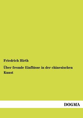 ber fremde Einflsse in der chinesischen Kunst - Hirth, Friedrich