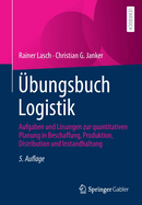 bungsbuch Logistik: Aufgaben und Lsungen zur quantitativen Planung in Beschaffung, Produktion, Distribution und Instandhaltung