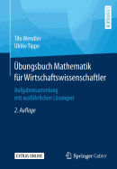 bungsbuch Mathematik fr Wirtschaftswissenschaftler: Aufgabensammlung mit ausfhrlichen Lsungen