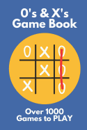 0's & X's Game Book: Over 1000 Blank Games to Play: Tic Tac Toe / Noughts & Crosses Great for Kids & Adults When Travelling & Summer Vacations (Big Book of Blank Games) 6 X 9 85 Page