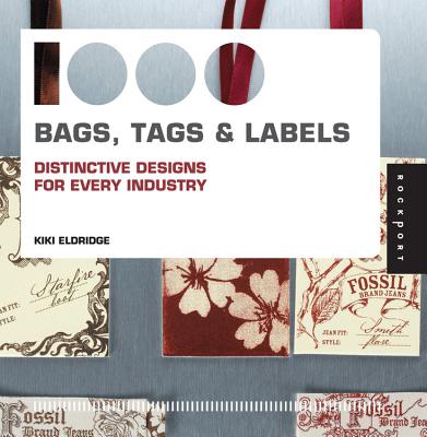 1,000 Bags, Tags & Labels: Distinctive Designs for Every Industry - Eldridge, Kiki