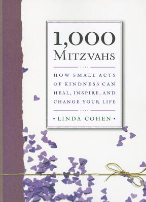 1,000 Mitzvahs: How Small Acts of Kindness Can Heal, Inspire, and Change Your Life - Cohen, Linda