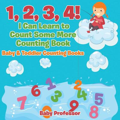 1, 2, 3, 4! I Can Learn to Count Some More Counting Book - Baby & Toddler Counting Books - Baby Professor