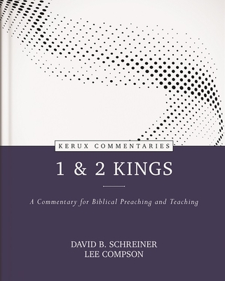 1 & 2 Kings: A Commentary for Biblical Preaching and Teaching - Schreiner, David B (Editor), and Compson, Lee (Editor)