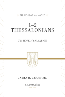 1-2 Thessalonians: The Hope of Salvation (Redesign) - Grant Jr, James H, and Hughes, R Kent (Editor)