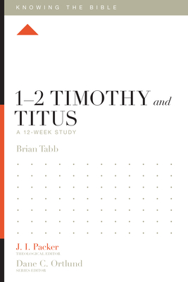 1-2 Timothy and Titus: A 12-Week Study - Tabb, Brian J, and Packer, J I, Dr. (Editor), and Ortlund, Dane (Editor)