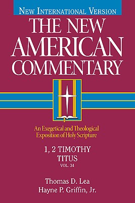 1, 2 Timothy, Titus: An Exegetical and Theological Exposition of Holy Scripture Volume 34 - Lea, Thomas, and Griffin, Hayne P