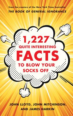1,227 Quite Interesting Facts to Blow Your Socks Off - Lloyd, John, CBE, and Mitchinson, John, and Harkin, James